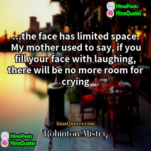 Rohinton Mistry Quotes | ...the face has limited space. My mother